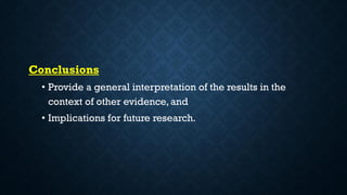 Conclusions
• Provide a general interpretation of the results in the
context of other evidence, and
• Implications for future research.
 