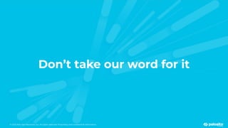 © 2023 Palo Alto Networks, Inc. All rights reserved. Proprietary and conﬁdential information.
© 2023 Palo Alto Networks, Inc. All rights reserved. Proprietary and conﬁdential information.
Don’t take our word for it
 