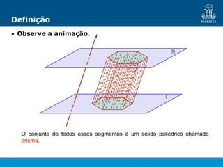 Definição
• Observe a animação.


r
O conjunto de todos esses segmentos é um sólido poliédrico chamado
prisma.
 