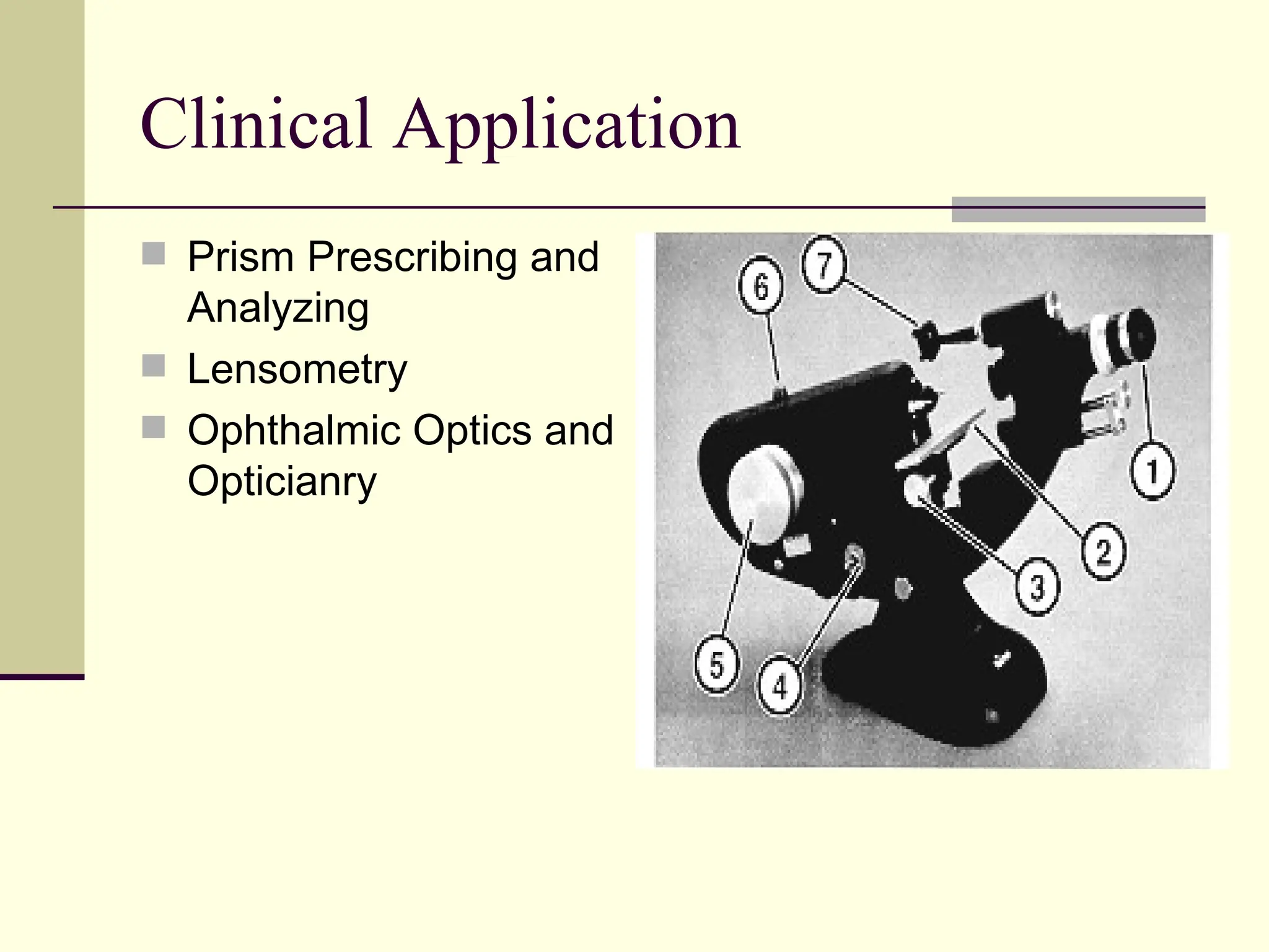 Clinical Application
 Prism Prescribing and
  Analyzing
 Lensometry
 Ophthalmic Optics and
  Opticianry
 
