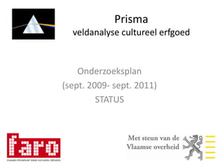 Prisma veldanalyse cultureel erfgoed Onderzoeksplan (sept. 2009- sept. 2011) STATUS 