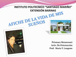 INSTITUTO POLITECNICO “SANTIAGO MARIÑO”
EXTENSIÓN BARINAS
Prismary Betancourt
Activ. De Orientación
Prof. Maria T. Langone
 