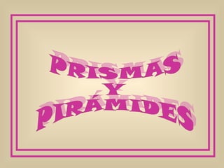 PRISMAS Y PIRÁMIDES 