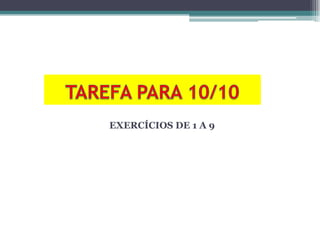 EXERCÍCIOS DE 1 A 9
 