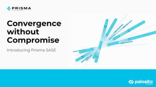 Introducing Prisma SASE
Convergence
without
Compromise
 