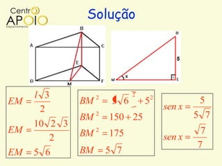 Solução




     l 3           2          2       2
EM            BM        5 6       5                5
      2                                   sen x
              BM   2
                       150 25                     5 7
     10 2 3
EM            BM 2     175                         7
        2                                 sen x
                                                  7
EM   5 6      BM       5 7
 