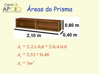 Áreas do Prisma




Al   2.2,1.0,6   2.0,4.0,6
Al   2,52     0,48
          2
Al   3m
 