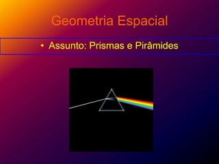 Geometria Espacial Assunto: Prismas e Pirâmides 
