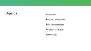 Agenda About us
Product overview
Market overview
Growth strategy
Summary
 