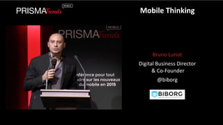 Mobile 
Thinking 
Bruno 
Luriot 
Digital 
Business 
Director 
& 
Co-­‐Founder 
@biborg 
 
