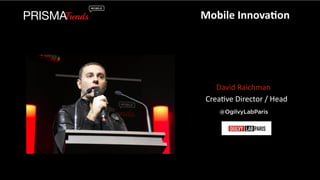 Mobile 
Innova6on 
David 
Raichman 
Crea3ve 
Director 
/ 
Head 
@OgilvyLabParis 
 