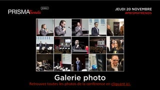 JEUDI 20 NOVEMBRE 
#PRISMATRENDS 
Galerie photo 
Retrouvez 
toutes 
les 
photos 
de 
la 
conférence 
en 
cliquant 
ici. 
 