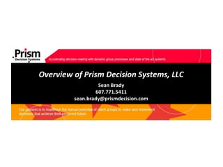 Overview of Prism Decision Systems, LLC
                  Sean Brady
                 607.771.5411
         sean.brady@prismdecision.com
 