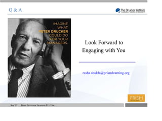 Q&A




                                        Look Forward to
                                       Engaging with You


                                       resha.shukla@prismlearning.org




  PRISM CENTER OF LEARNING PVT. LTD.                            T
 