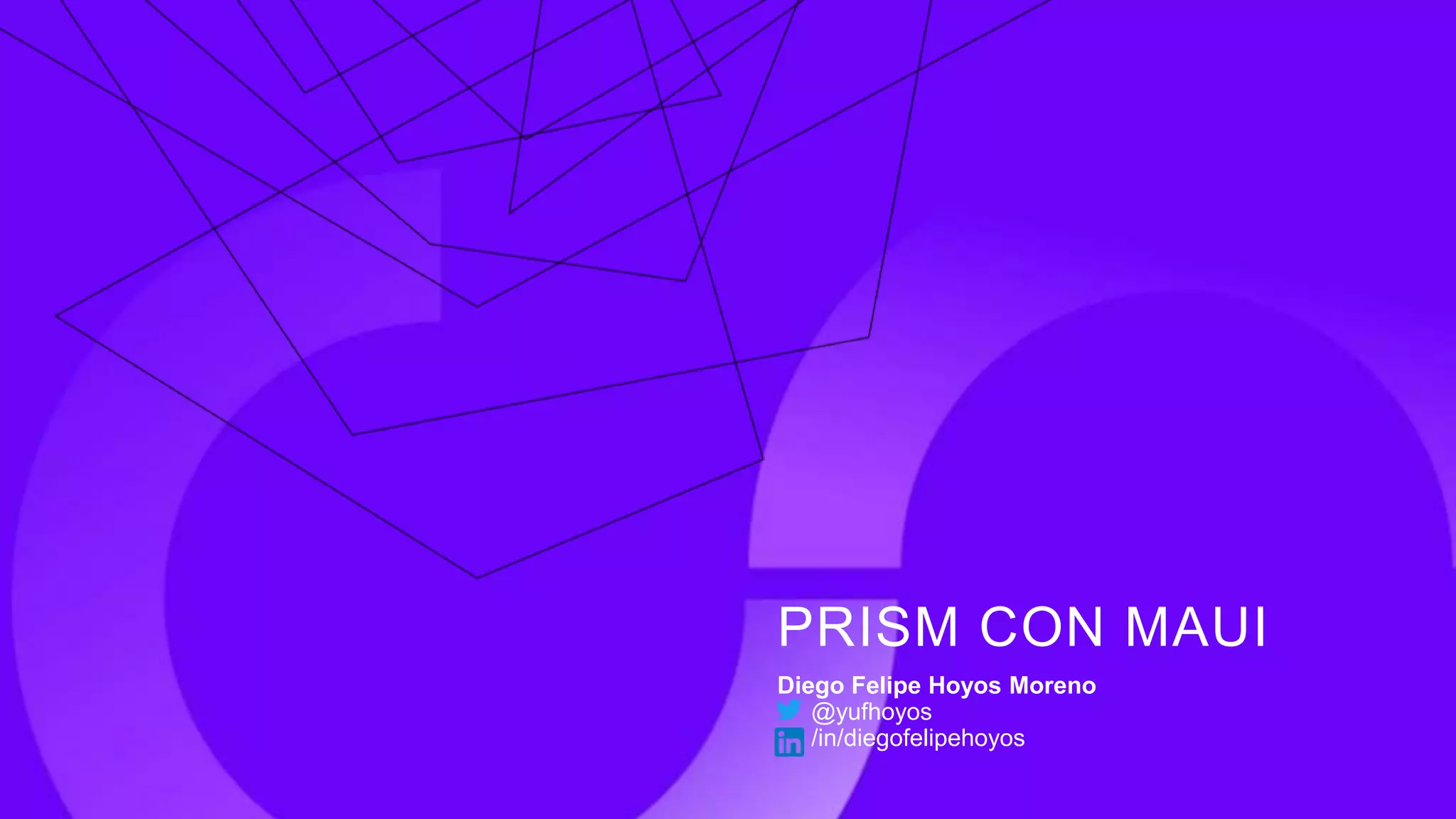 PRISM CON MAUI
Diego Felipe Hoyos Moreno
@yufhoyos
/in/diegofelipehoyos