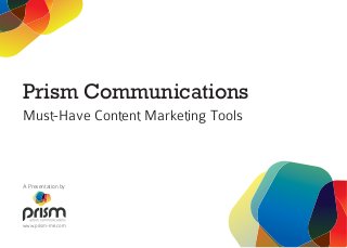 Prism Communications 
Must-Have Content Marketing Tools 
A Presentation by 
www.prism-me.com 
 