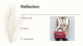 Reflection
 Iconic look
 Smart
 Fashionable
 