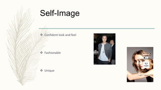 Self-Image
 Confident look and feel
 Fashionable
 Unique
 