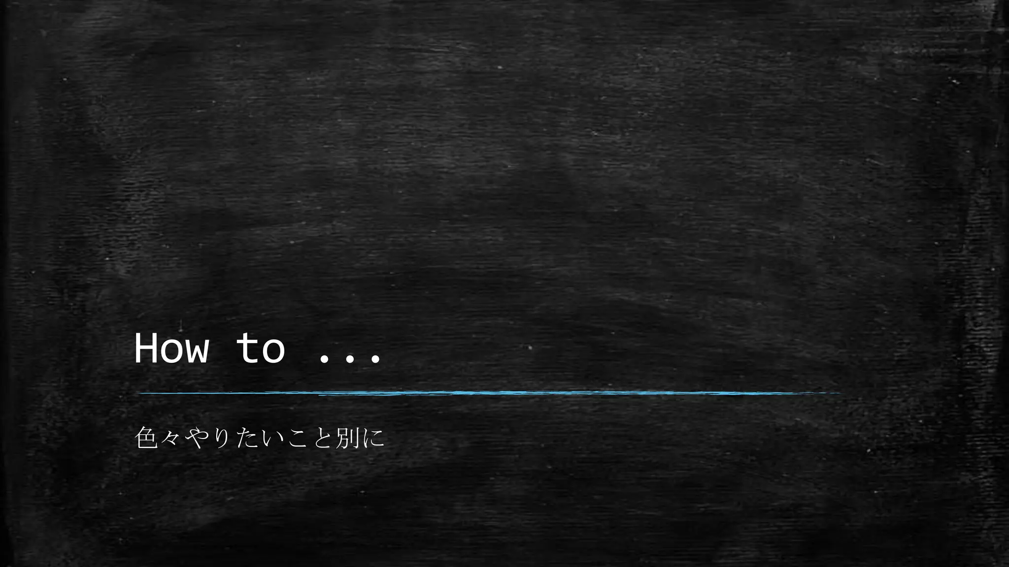 How to ...
色々やりたいこと別に
 