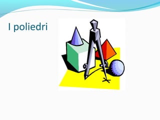 I poliedri

 