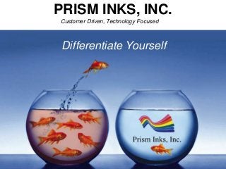 PRISM INKS, INC.
Customer Driven, Technology Focused
Differentiate Yourself
2
 
