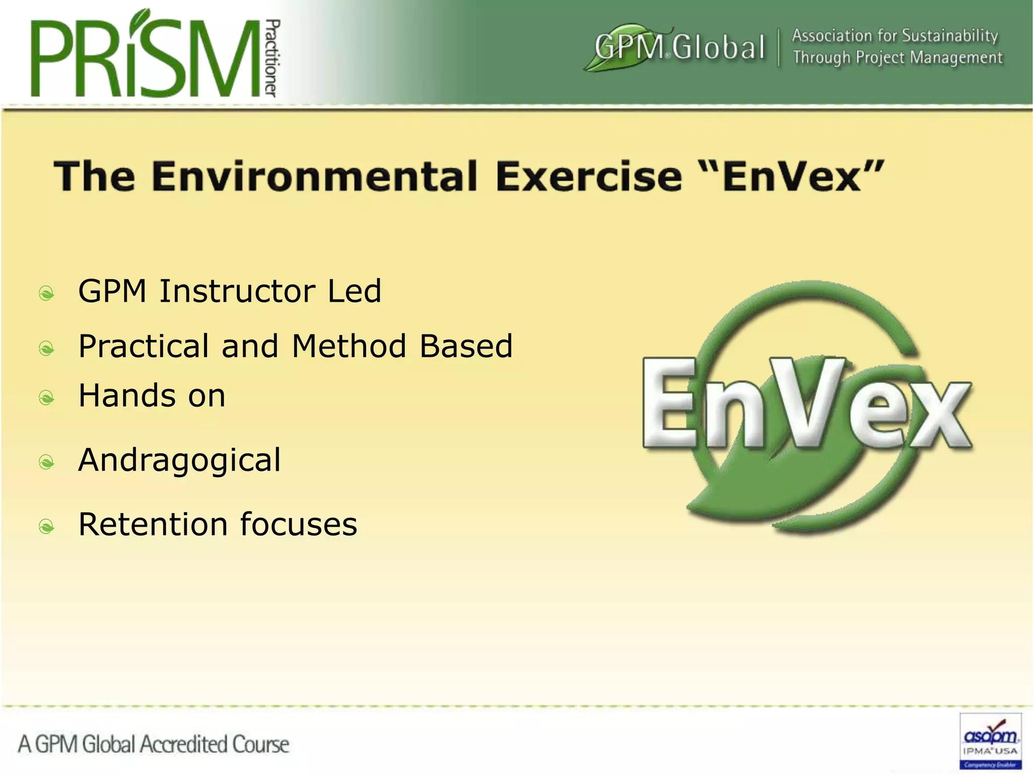 GPM Instructor Led
Practical and Method Based
Hands on
Andragogical
Retention focuses
 