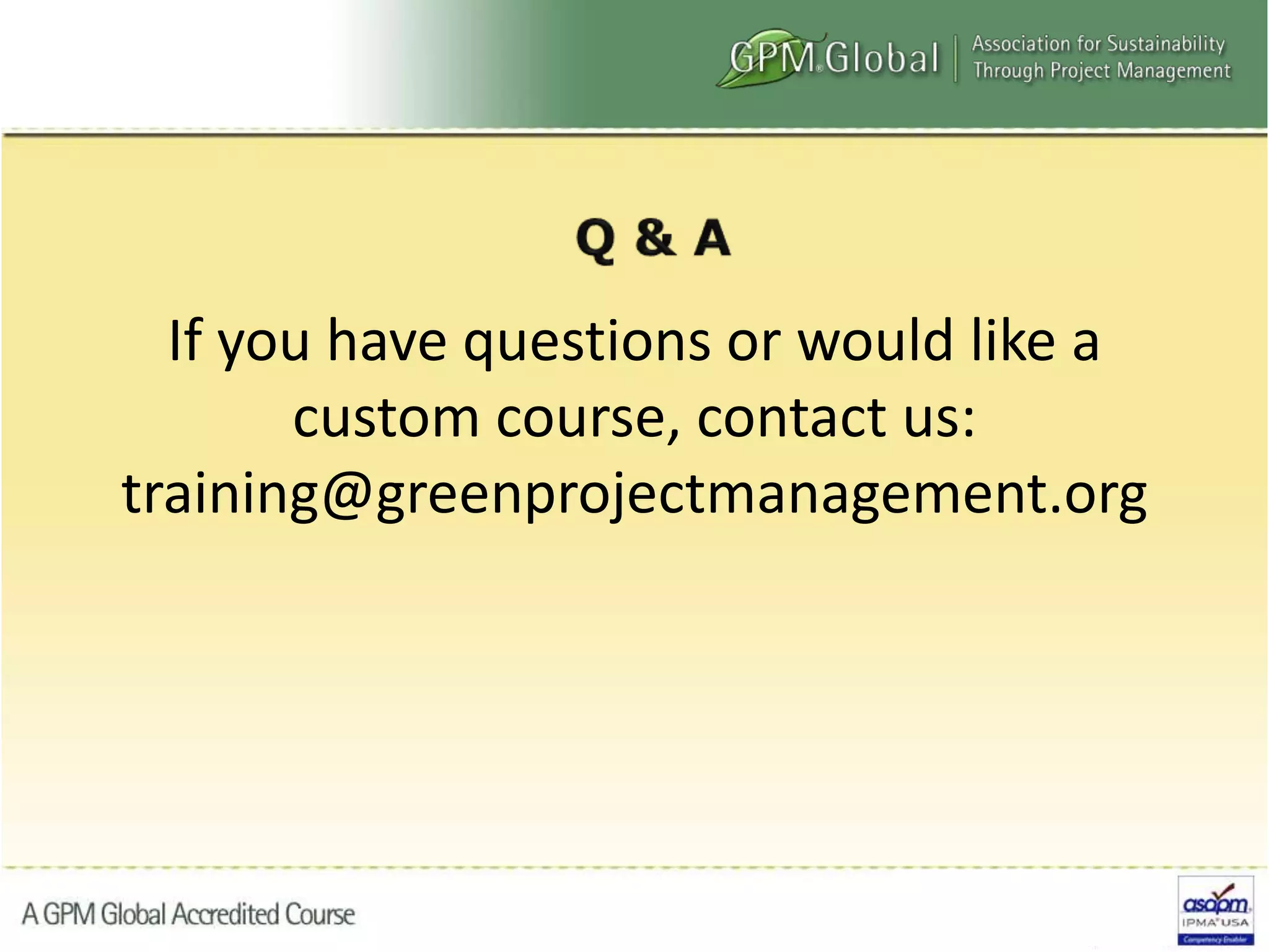 If you have questions or would like a
custom course, contact us:
training@greenprojectmanagement.org
 