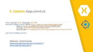 3. Update App.xaml.cs
Reference - XamGirl Guide:
https://xamgirl.com/prism-in-xamarin-f
orms-step-by-step-part-1/
 