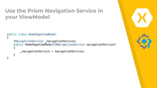 Use the Prism Navigation Service in
your ViewModel
 