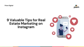 9 Valuable Tips for Real
Estate Marketing on
Instagram
Prism Digital
 