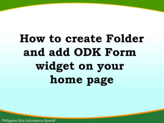 How to create Folder
and add ODK Form
widget on your
home page
1
 