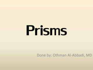 Prisms
Done by: Othman Al-Abbadi, MD
 