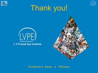 Thank you!
Excellence Equity Efficiency
L V Prasad Eye Institute
 