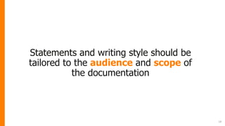 Statements and writing style should be
tailored to the audience and scope of
the documentation
18
 