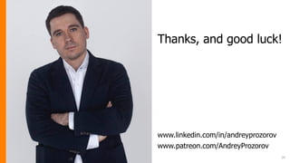 Thanks, and good luck!
www.linkedin.com/in/andreyprozorov
www.patreon.com/AndreyProzorov
26
 