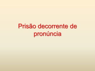 Prisão decorrente de
     pronúncia
 
