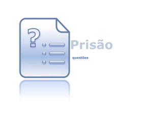 PRISÃO
 Prisão
 questões
 