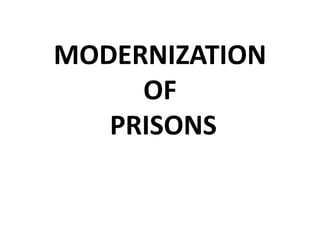 MODERNIZATION
OF
PRISONS
 