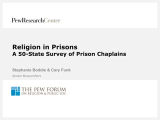 Religion in Prisons
A 50-State Survey of Prison Chaplains

Stephanie Boddie & Cary Funk
Senior Researchers
 