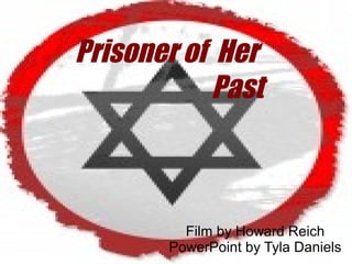 Prisoner of Her
Past
Film by Howard Reich
PowerPoint by Tyla Daniels
 