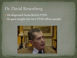  He diagnosed Sonia Reich’s PTSD.
 He gave insight into how PTSD effects people.
 