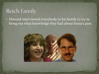  Howard interviewed everybody in his family to try to
bring out what knowledge they had about Sonia’s past.
 