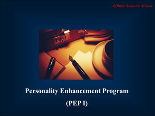 Infinity Business School




Personality Enhancement Program
              (PEP I)
           Neeraj Batra / Session 01
 