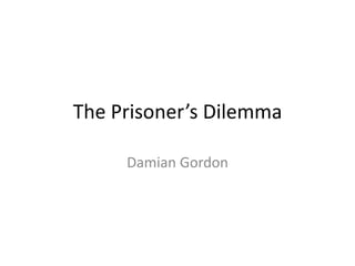 The Prisoner’s Dilemma Damian Gordon 