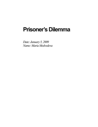 Prisoner’s Dilemma

Date: January 5, 2009
Name: Maria Medvedeva
 