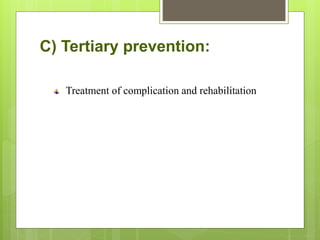 C) Tertiary prevention:
Treatment of complication and rehabilitation
 