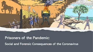 Prisoners of the Pandemic:
Social and Forensic Consequences of the Coronavirus
 