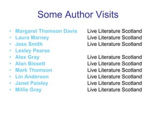 Some Author Visits Margaret Thomson Davis Live Literature Scotland Laura Marney Live Literature Scotland Jess Smith Live Literature Scotland Lesley Pearse Alex Gray Live Literature Scotland Alan Bissett Live Literature Scotland Mark Thomson Live Literature Scotland Lin Anderson Live Literature Scotland Janet Paisley Live Literature Scotland Millie Gray Live Literature Scotland 