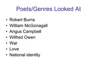 Poets/Genres Looked At Robert Burns William McGonagall Angus Campbell Wilfred Owen War Love National identity 