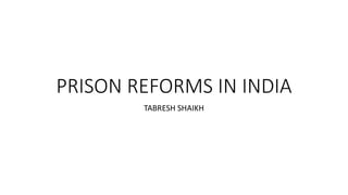 PRISON REFORMS IN INDIA
TABRESH SHAIKH
 